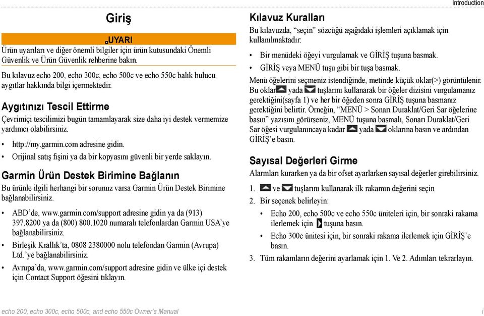 Aygıtınızı Tescil Ettirme Çevrimiçi tescilimizi bugün tamamlayarak size daha iyi destek vermemize yardımcı olabilirsiniz. http://my.garmin.com adresine gidin.