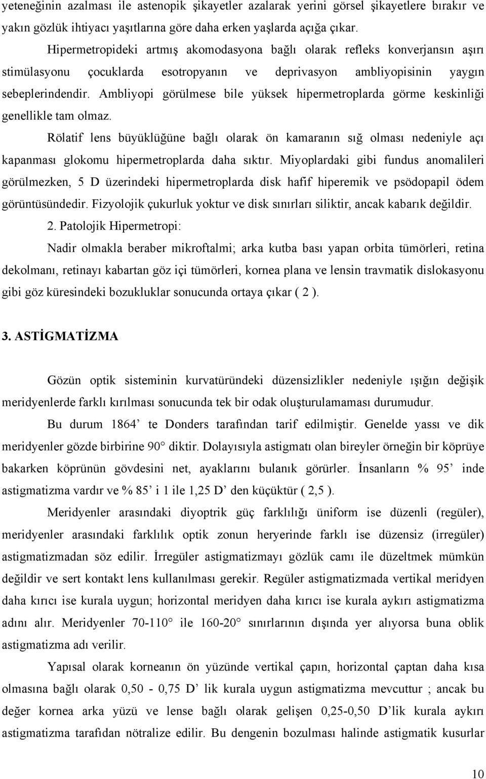 Ambliyopi görülmese bile yüksek hipermetroplarda görme keskinliği genellikle tam olmaz.