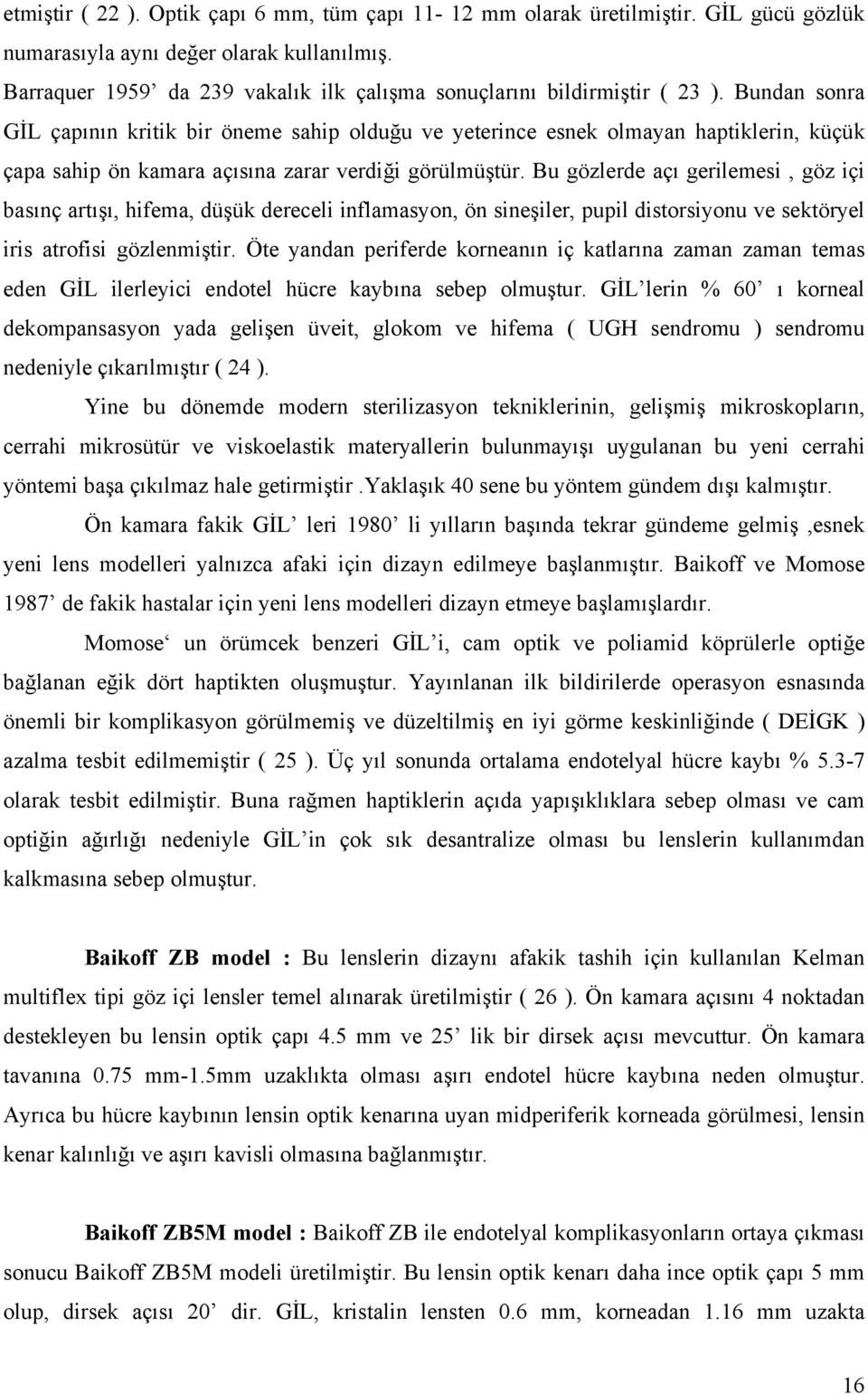 Bundan sonra GİL çapının kritik bir öneme sahip olduğu ve yeterince esnek olmayan haptiklerin, küçük çapa sahip ön kamara açısına zarar verdiği görülmüştür.