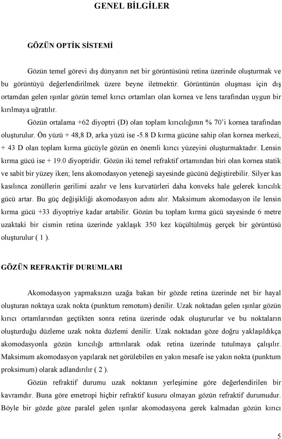 Gözün ortalama +62 diyoptri (D) olan toplam kırıcılığının % 70 i kornea tarafından oluşturulur. Ön yüzü + 48,8 D, arka yüzü ise -5.