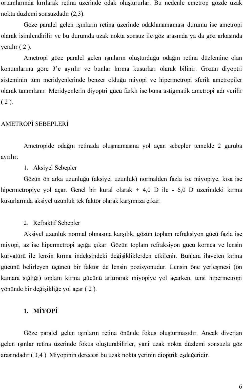 Ametropi göze paralel gelen ışınların oluşturduğu odağın retina düzlemine olan konumlarına göre 3 e ayrılır ve bunlar kırma kusurları olarak bilinir.