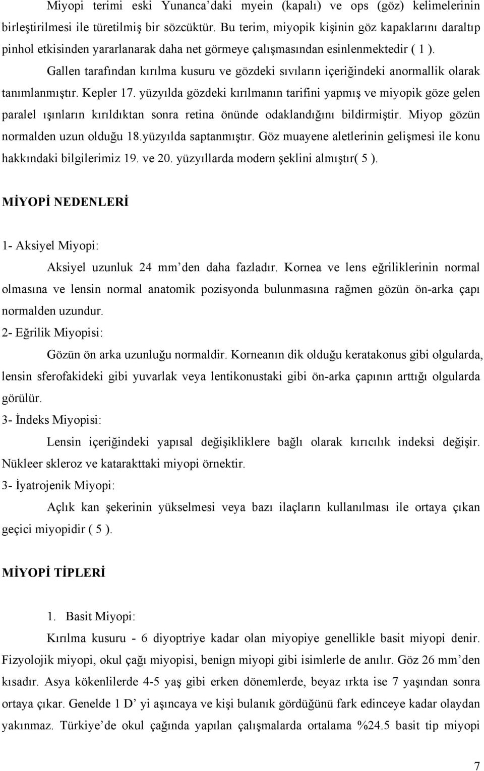 Gallen tarafından kırılma kusuru ve gözdeki sıvıların içeriğindeki anormallik olarak tanımlanmıştır. Kepler 17.