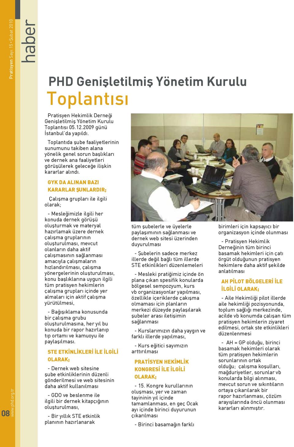 GYK da alınan bazı kararlar şunlardır; Çalışma grupları ile ilgili olarak; - Mesleğimizle ilgili her konuda dernek görüşü oluşturmak ve materyal hazırlamak üzere dernek çalışma gruplarının