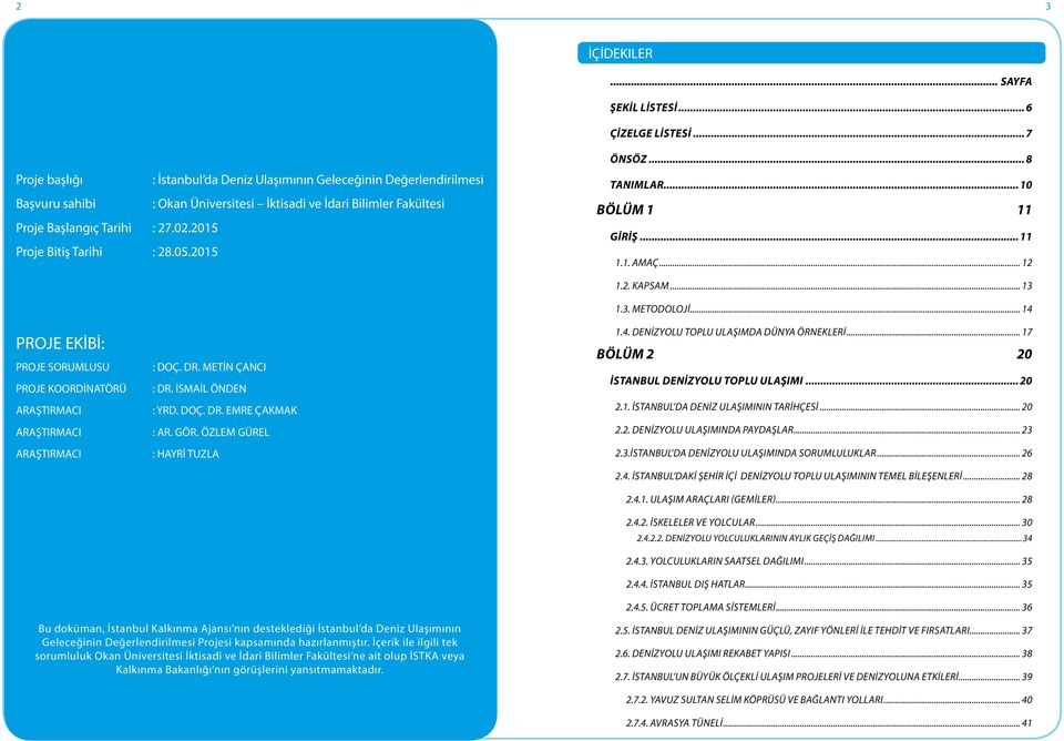 2015 Proje Bitiş Tarihi : 28.05.2015 ÖNSÖZ... 8 TANIMLAR... 10 BÖLÜM 1 11 GİRİŞ... 11 1.1. AMAÇ... 12 PROJE EKİBİ: PROJE SORUMLUSU PROJE KOORDİNATÖRÜ ARAŞTIRMACI ARAŞTIRMACI ARAŞTIRMACI : DOÇ. DR.
