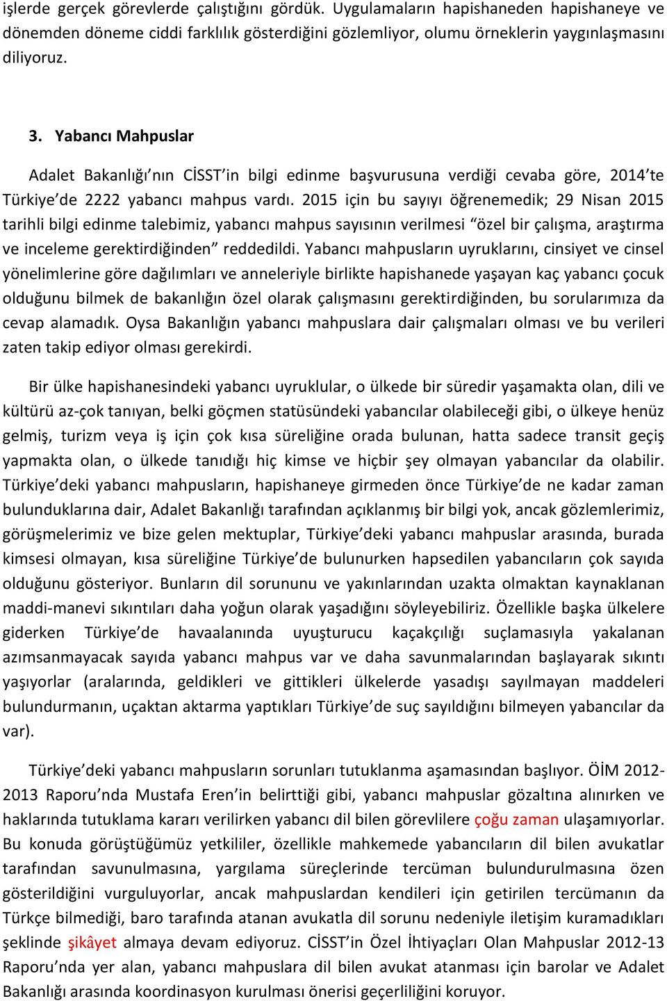 2015 için bu sayıyı öğrenemedik; 29 Nisan 2015 tarihli bilgi edinme talebimiz, yabancı mahpus sayısının verilmesi özel bir çalışma, araştırma ve inceleme gerektirdiğinden reddedildi.