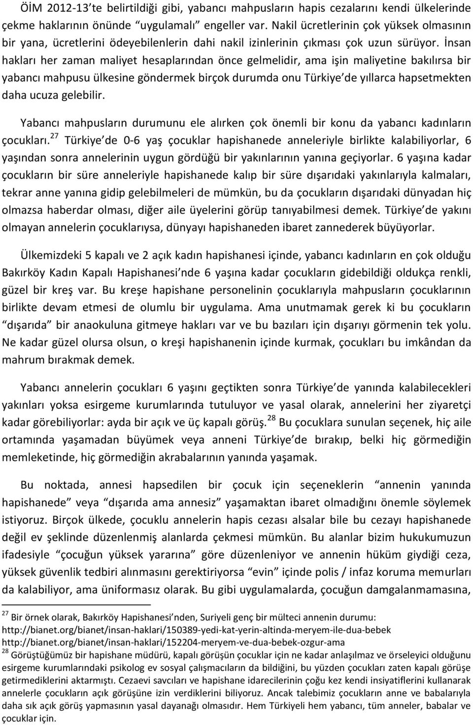 İnsan hakları her zaman maliyet hesaplarından önce gelmelidir, ama işin maliyetine bakılırsa bir yabancı mahpusu ülkesine göndermek birçok durumda onu Türkiye de yıllarca hapsetmekten daha ucuza