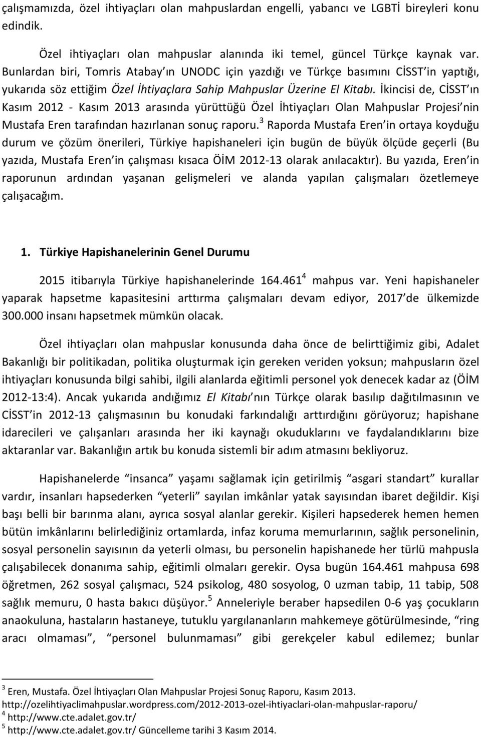 İkincisi de, CİSST ın Kasım 2012 - Kasım 2013 arasında yürüttüğü Özel İhtiyaçları Olan Mahpuslar Projesi nin Mustafa Eren tarafından hazırlanan sonuç raporu.