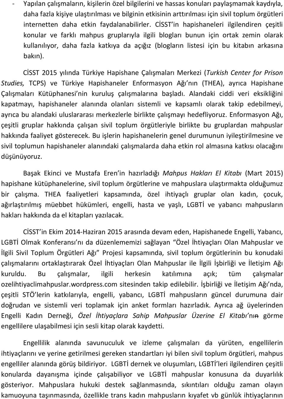 CİSST in hapishaneleri ilgilendiren çeşitli konular ve farklı mahpus gruplarıyla ilgili blogları bunun için ortak zemin olarak kullanılıyor, daha fazla katkıya da açığız (blogların listesi için bu