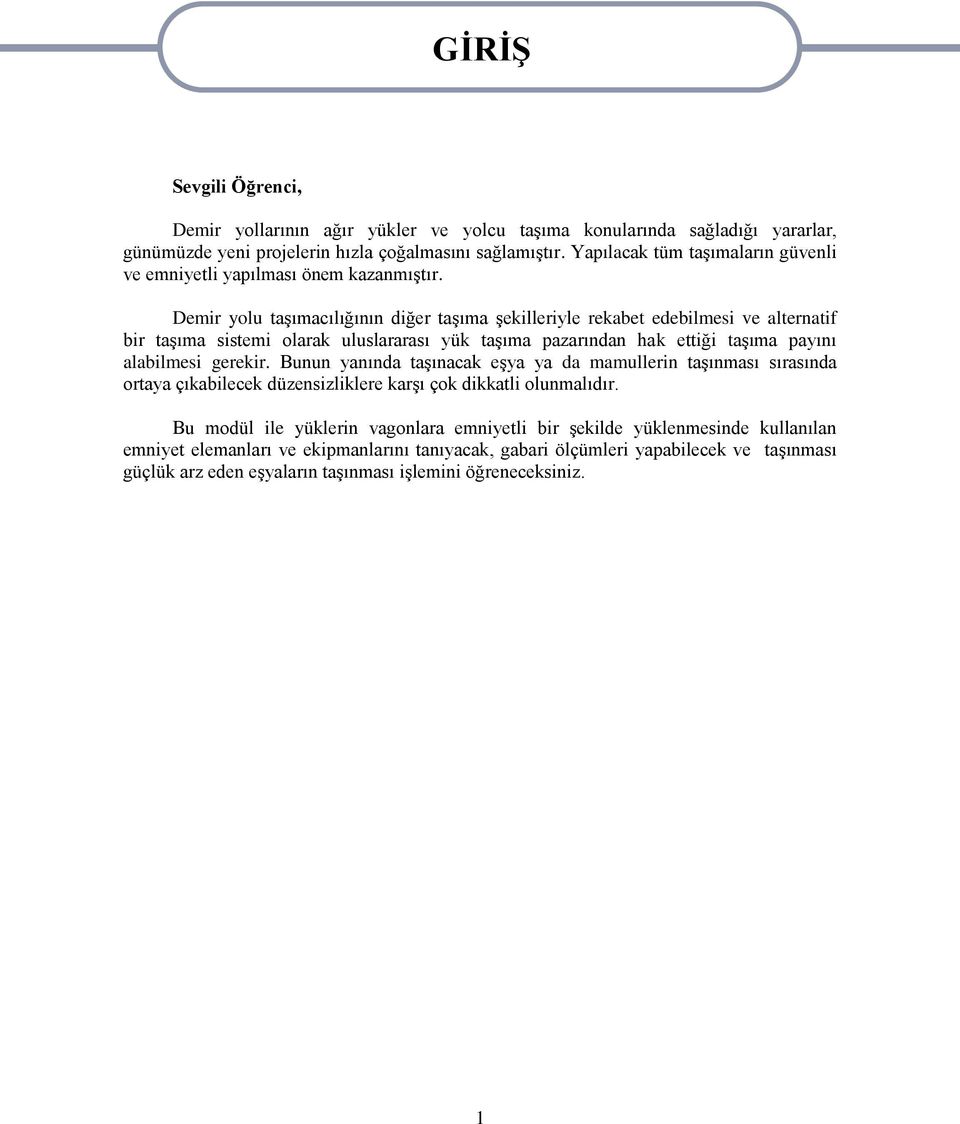 Demir yolu taģımacılığının diğer taģıma Ģekilleriyle rekabet edebilmesi ve alternatif bir taģıma sistemi olarak uluslararası yük taģıma pazarından hak ettiği taģıma payını alabilmesi gerekir.