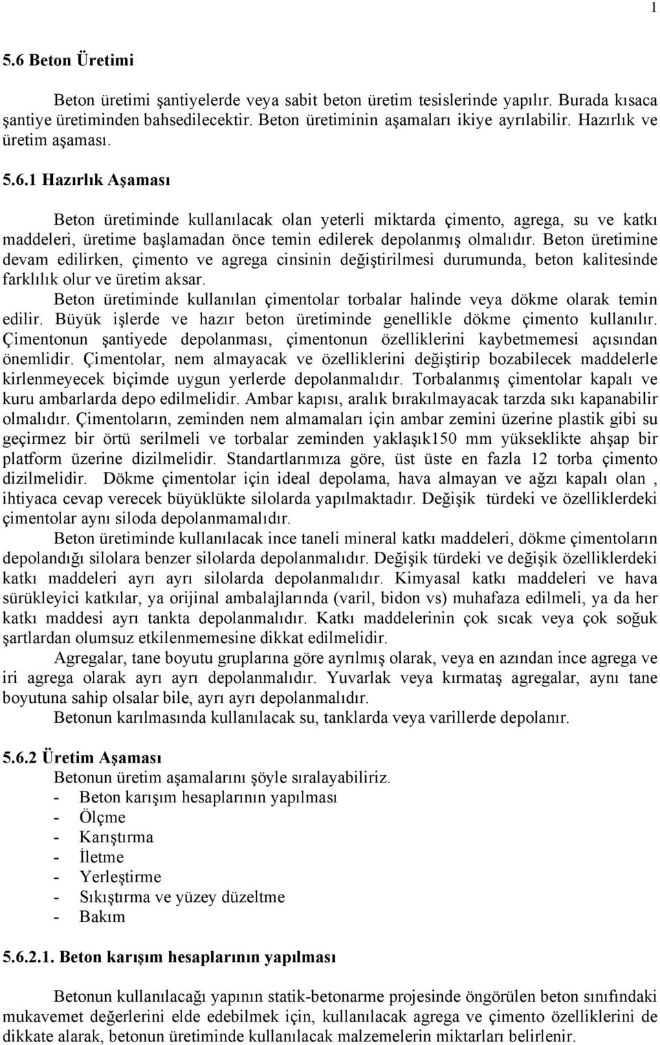 1 Hazırlık Aşaması Beton üretiminde kullanılacak olan yeterli miktarda çimento, agrega, su ve katkı maddeleri, üretime başlamadan önce temin edilerek depolanmış olmalıdır.