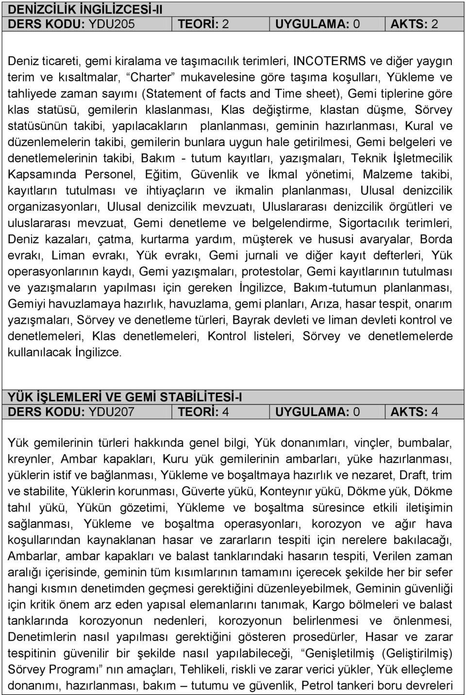 statüsünün takibi, yapılacakların planlanması, geminin hazırlanması, Kural ve düzenlemelerin takibi, gemilerin bunlara uygun hale getirilmesi, Gemi belgeleri ve denetlemelerinin takibi, Bakım - tutum