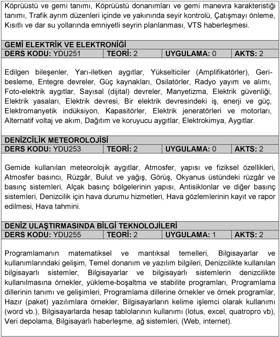 GEMİ ELEKTRİK VE ELEKTRONİĞİ DERS KODU: YDU251 TEORİ: 2 UYGULAMA: 0 AKTS: 2 Edilgen bileşenler, Yarı-iletken aygıtlar, Yükselticiler (Amplifikatörler), Geribesleme, Entegre devreler, Güç kaynakları,