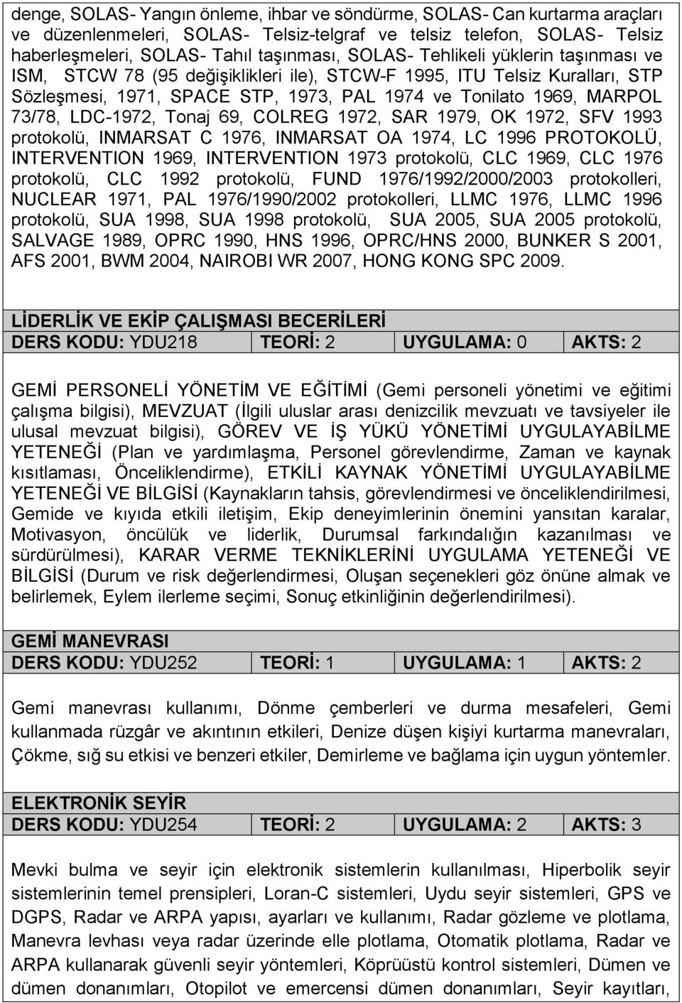 Tonaj 69, COLREG 1972, SAR 1979, OK 1972, SFV 1993 protokolü, INMARSAT C 1976, INMARSAT OA 1974, LC 1996 PROTOKOLÜ, INTERVENTION 1969, INTERVENTION 1973 protokolü, CLC 1969, CLC 1976 protokolü, CLC