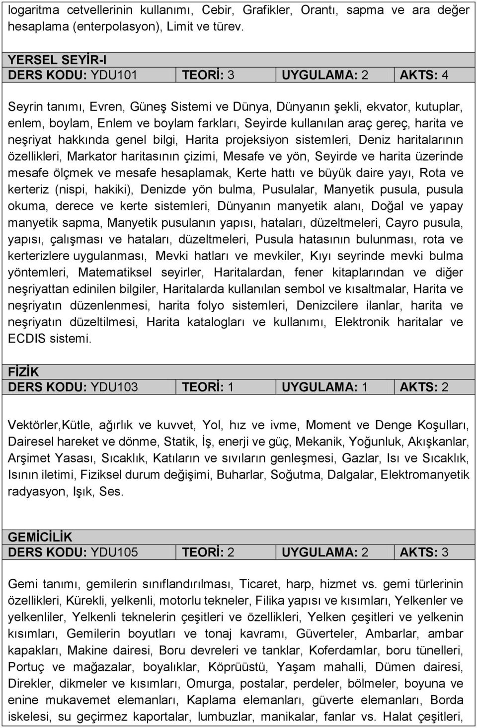 kullanılan araç gereç, harita ve neşriyat hakkında genel bilgi, Harita projeksiyon sistemleri, Deniz haritalarının özellikleri, Markator haritasının çizimi, Mesafe ve yön, Seyirde ve harita üzerinde