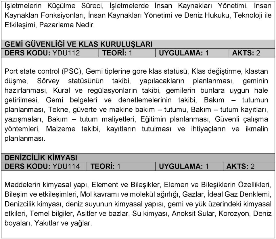 yapılacakların planlanması, geminin hazırlanması, Kural ve regülasyonların takibi, gemilerin bunlara uygun hale getirilmesi, Gemi belgeleri ve denetlemelerinin takibi, Bakım tutumun planlanması,