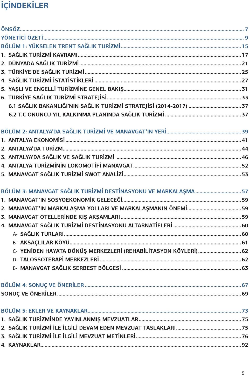 C ONUNCU YIL KALKINMA PLANINDA SAĞLIK TURİZMİ...37 BÖLÜM 2: ANTALYA DA SAĞLIK TURİZMİ VE MANAVGAT IN YERİ...39 1. ANTALYA EKONOMİSİ...41 2. ANTALYA DA TURİZM...44 3.