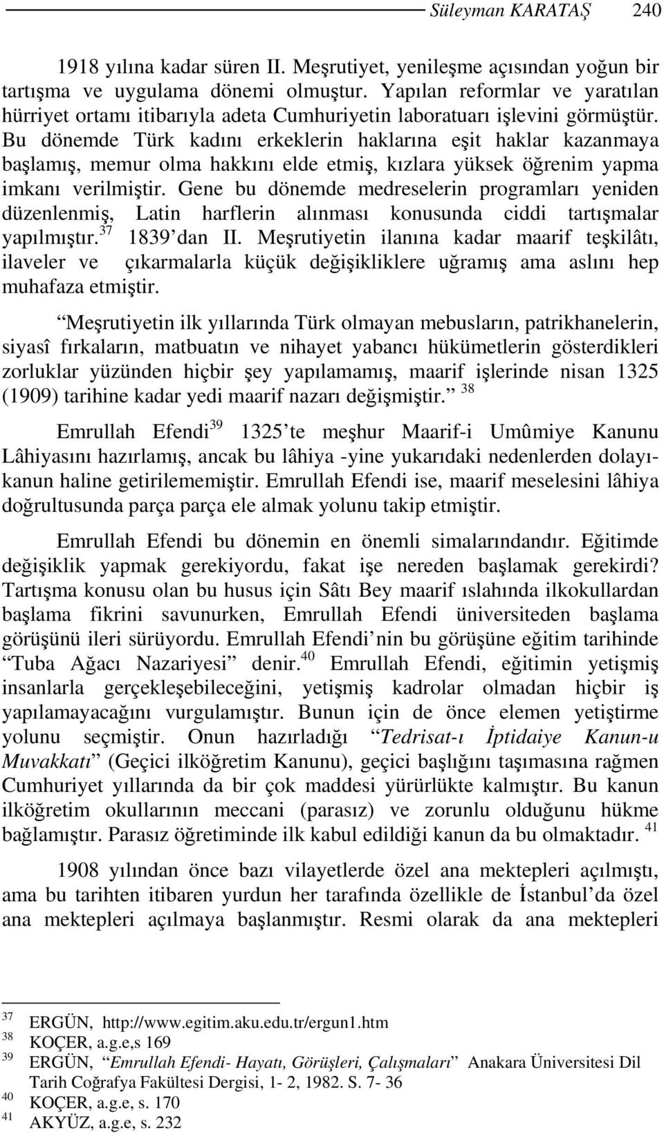 Bu dönemde Türk kadını erkeklerin haklarına eşit haklar kazanmaya başlamış, memur olma hakkını elde etmiş, kızlara yüksek öğrenim yapma imkanı verilmiştir.