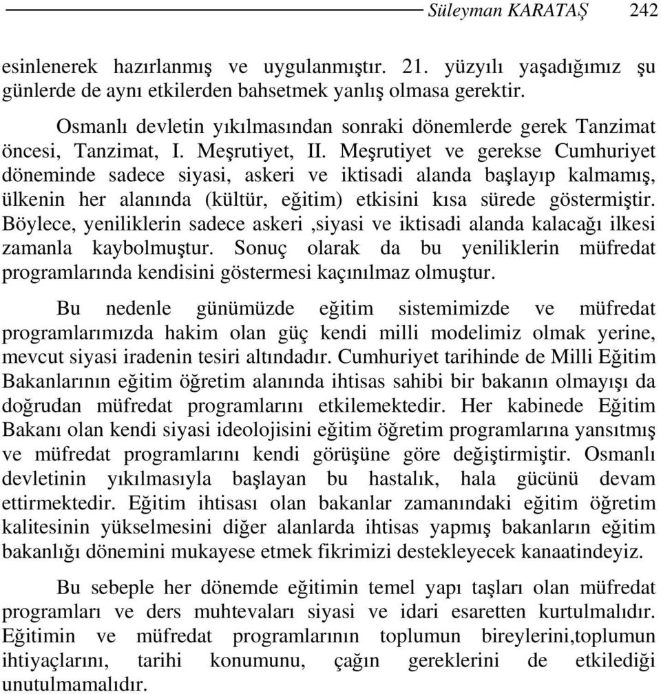 Meşrutiyet ve gerekse Cumhuriyet döneminde sadece siyasi, askeri ve iktisadi alanda başlayıp kalmamış, ülkenin her alanında (kültür, eğitim) etkisini kısa sürede göstermiştir.