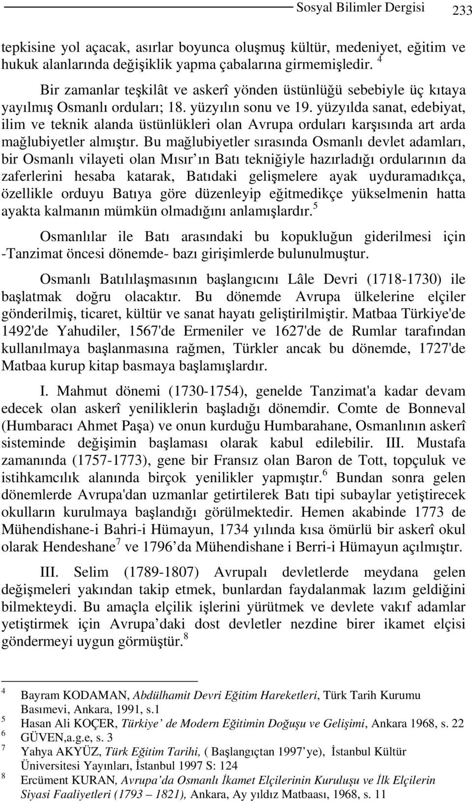 yüzyılda sanat, edebiyat, ilim ve teknik alanda üstünlükleri olan Avrupa orduları karşısında art arda mağlubiyetler almıştır.