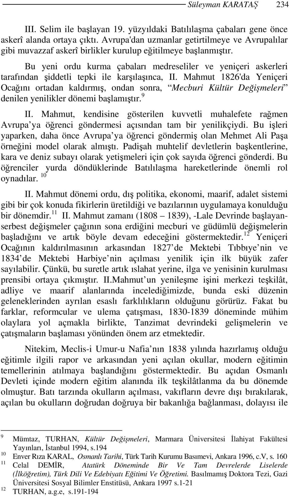 Bu yeni ordu kurma çabaları medreseliler ve yeniçeri askerleri tarafından şiddetli tepki ile karşılaşınca, II.