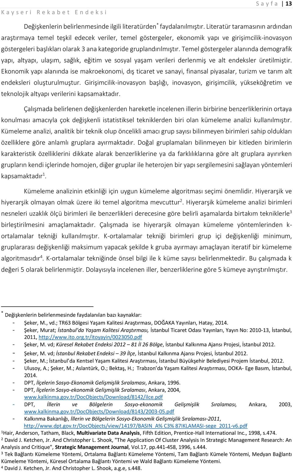 Temel göstergeler alanında demografik yapı, altyapı, ulaşım, sağlık, eğitim ve sosyal yaşam verileri derlenmiş ve alt endeksler üretilmiştir.