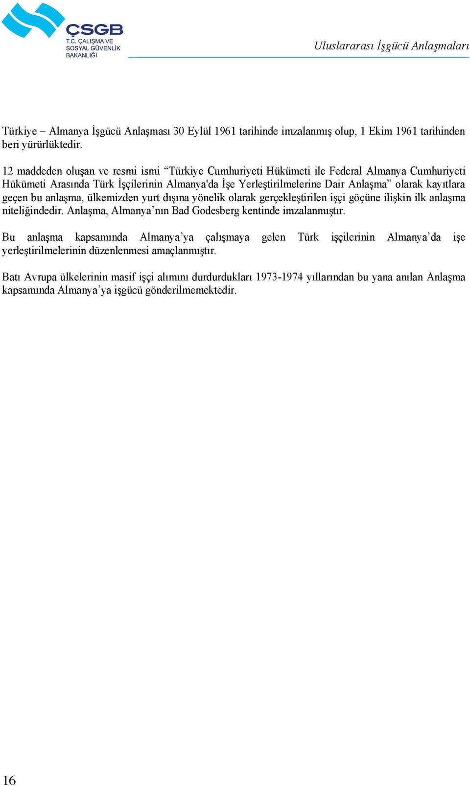 geçen bu anlaşma, ülkemizden yurt dışına yönelik olarak gerçekleştirilen işçi göçüne ilişkin ilk anlaşma niteliğindedir. Anlaşma, Almanya nın Bad Godesberg kentinde imzalanmıştır.