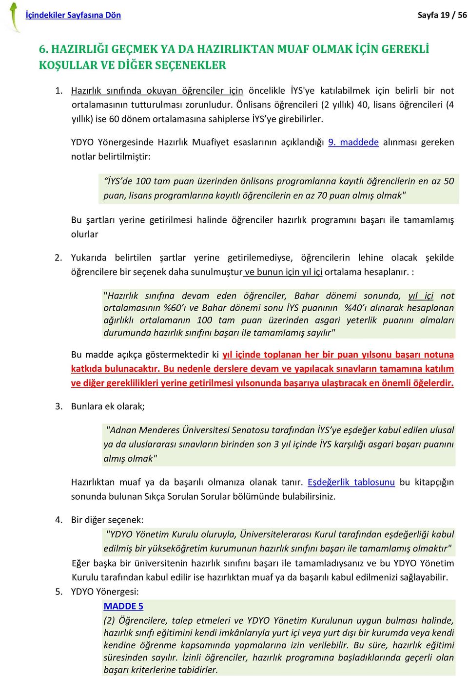 Önlisans öğrencileri (2 yıllık) 40, lisans öğrencileri (4 yıllık) ise 60 dönem ortalamasına sahiplerse İYS ye girebilirler. YDYO Yönergesinde Hazırlık Muafiyet esaslarının açıklandığı 9.