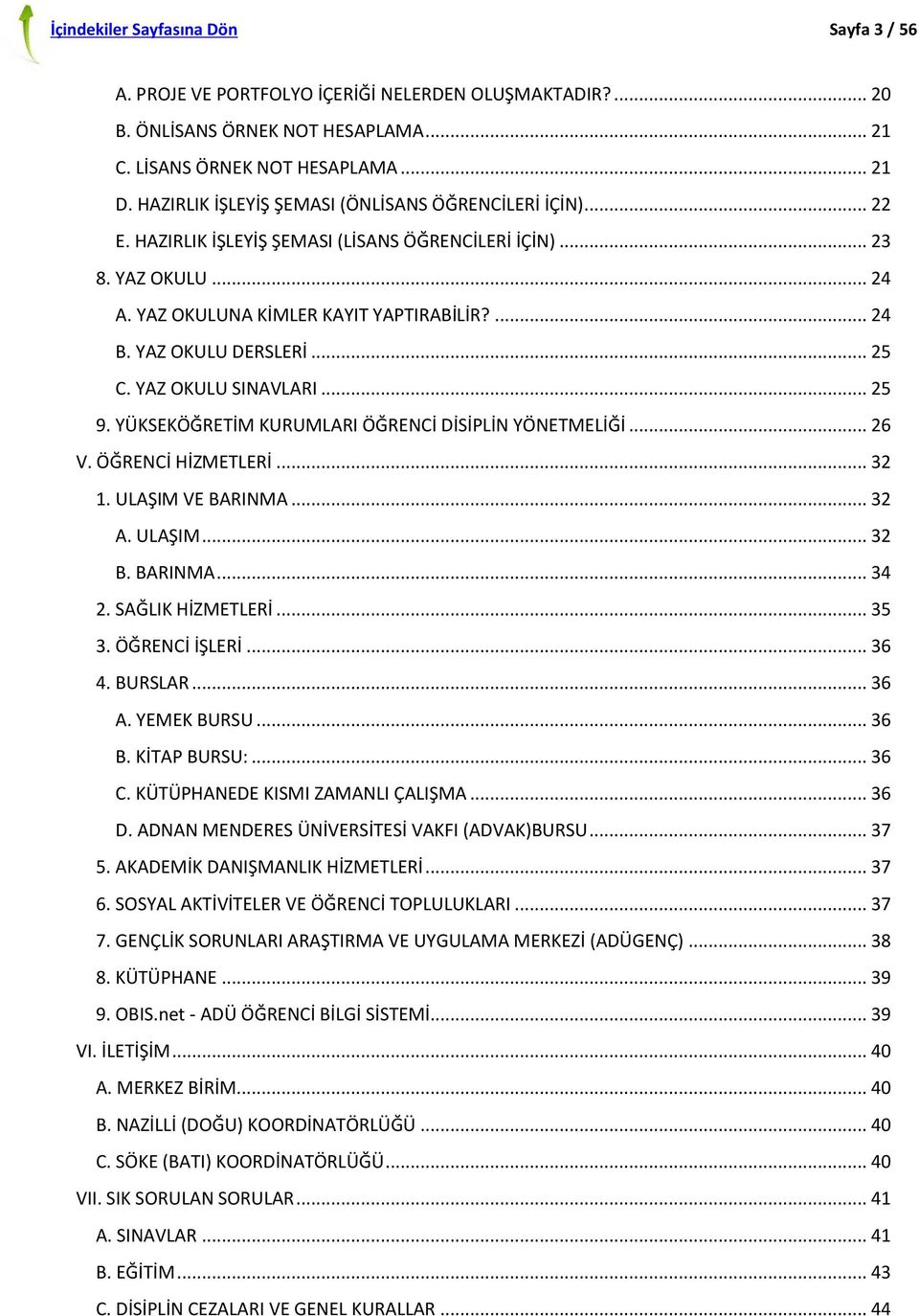 YAZ OKULU DERSLERİ... 25 C. YAZ OKULU SINAVLARI... 25 9. YÜKSEKÖĞRETİM KURUMLARI ÖĞRENCİ DİSİPLİN YÖNETMELİĞİ... 26 V. ÖĞRENCİ HİZMETLERİ... 32 1. ULAŞIM VE BARINMA... 32 A. ULAŞIM... 32 B. BARINMA... 34 2.