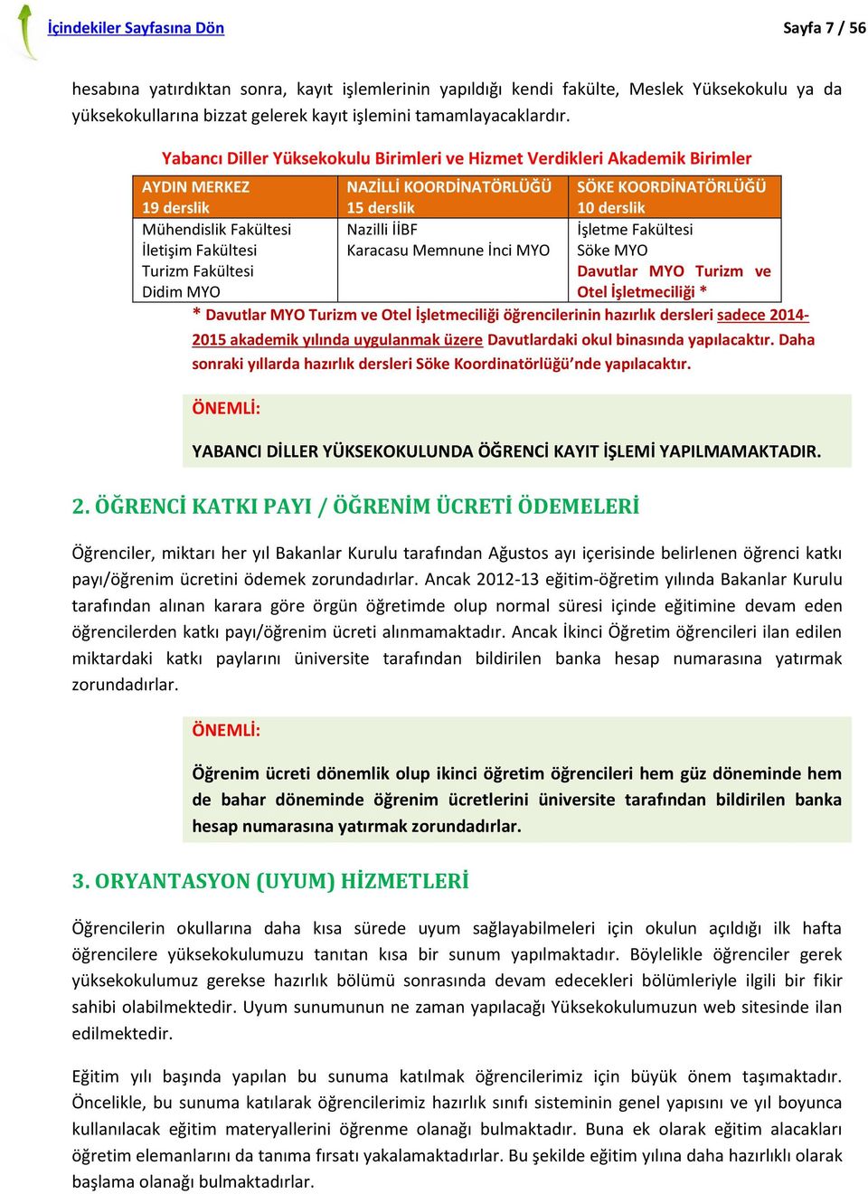 Yabancı Diller Yüksekokulu Birimleri ve Hizmet Verdikleri Akademik Birimler AYDIN MERKEZ 19 derslik NAZİLLİ KOORDİNATÖRLÜĞÜ 15 derslik SÖKE KOORDİNATÖRLÜĞÜ 10 derslik Mühendislik Fakültesi İletişim