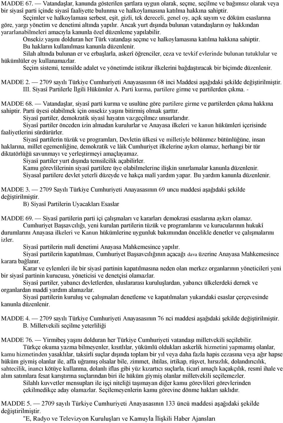 Ancak yurt dışında bulunan vatandaşların oy hakkından yararlanabilmeleri amacıyla kanunla özel düzenleme yapılabilir.