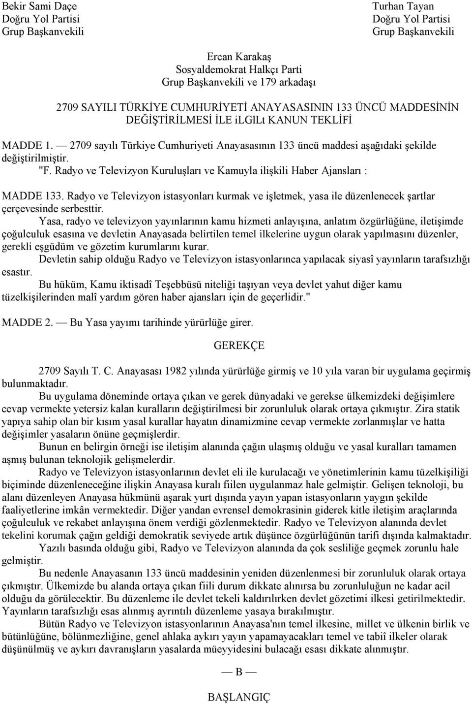 Radyo ve Televizyon Kuruluşları ve Kamuyla ilişkili Haber Ajansları : MADDE 133. Radyo ve Televizyon istasyonları kurmak ve işletmek, yasa ile düzenlenecek şartlar çerçevesinde serbesttir.