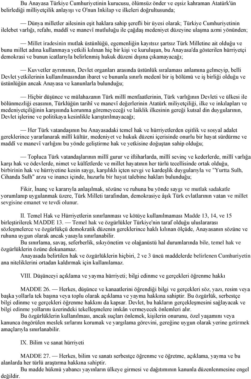 üstünlüğü, egemenliğin kayıtsız şartsız Türk Milletine ait olduğu ve bunu millet adına kullanmaya yetkili kılınan hiç bir kişi ve kuruluşun, bu Anayasa'da gösterilen hürriyetçi demokrasi ve bunun