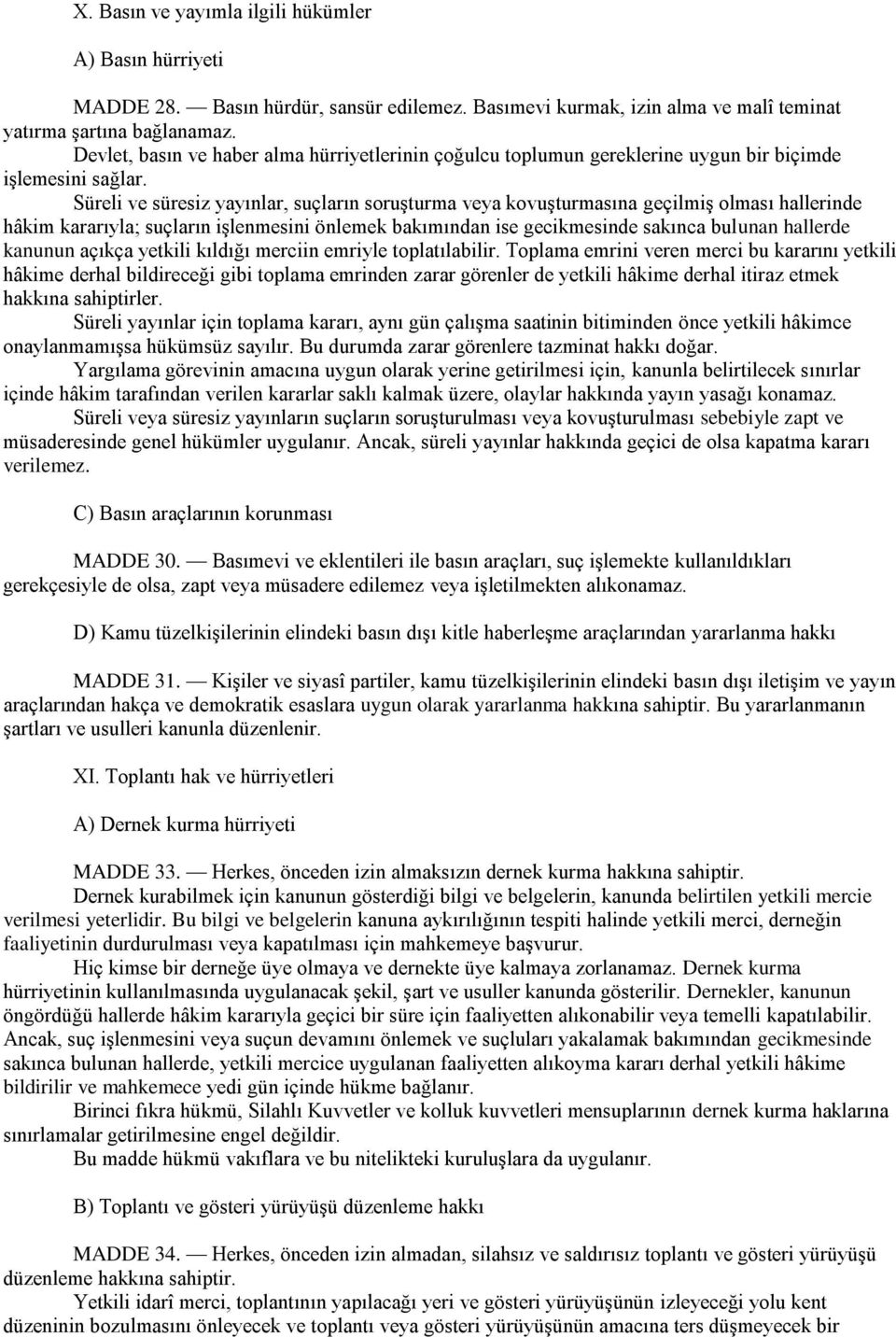 Süreli ve süresiz yayınlar, suçların soruşturma veya kovuşturmasına geçilmiş olması hallerinde hâkim kararıyla; suçların işlenmesini önlemek bakımından ise gecikmesinde sakınca bulunan hallerde