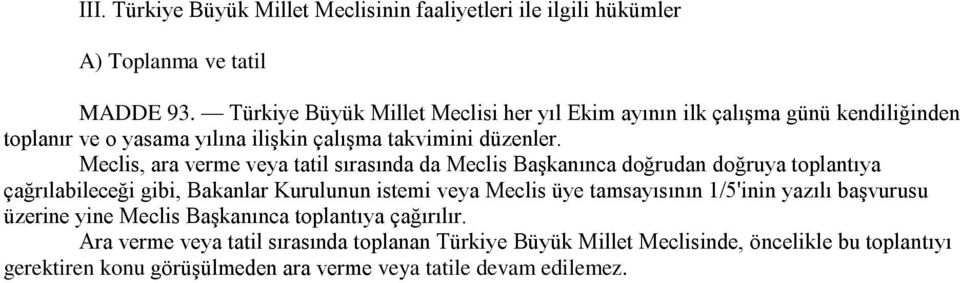 Meclis, ara verme veya tatil sırasında da Meclis Başkanınca doğrudan doğruya toplantıya çağrılabileceği gibi, Bakanlar Kurulunun istemi veya Meclis üye