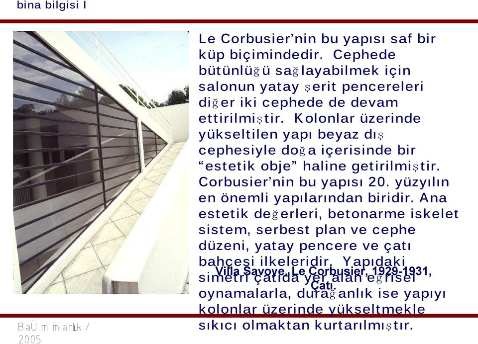 K olonlar üzerinde yükselt ilen yapı beyaz dı ş cephesiyle do ğ a içerisinde bir est et ik obje haline getirilmi ş t ir. Corbusier nin bu yapısı 20.