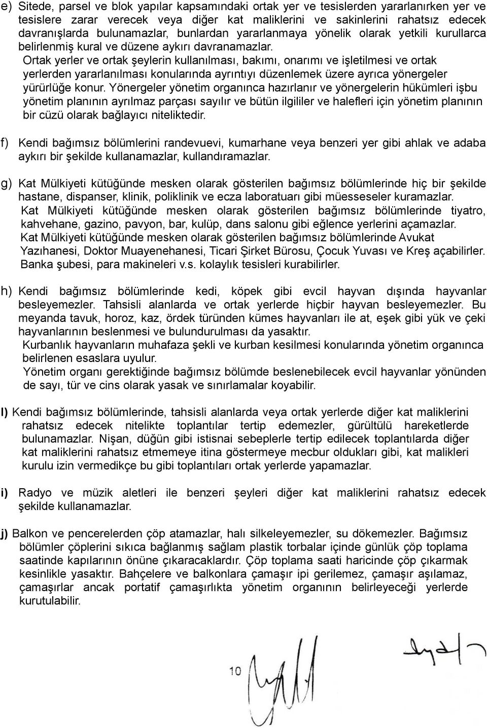 Ortak yerler ve ortak şeylerin kullanılması, bakımı, onarımı ve işletilmesi ve ortak yerlerden yararlanılması konularında ayrıntıyı düzenlemek üzere ayrıca yönergeler yürürlüğe konur.