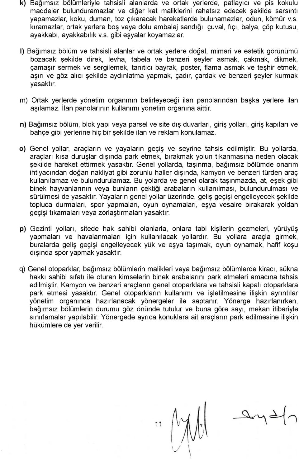 I) Bağımsız bölüm ve tahsisli alanlar ve ortak yerlere doğal, mimari ve estetik görünümü bozacak şekilde direk, levha, tabela ve benzeri şeyler asmak, çakmak, dikmek, çamaşır sermek ve sergilemek,