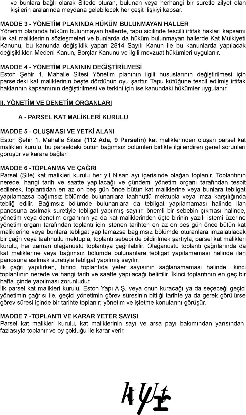 bulunmayan hallerde Kat Mülkiyeti Kanunu, bu kanunda değişiklik yapan 2814 Sayılı Kanun ile bu kanunlarda yapılacak değişiklikler, Medeni Kanun, Borçlar Kanunu ve ilgili mevzuat hükümleri uygulanır.