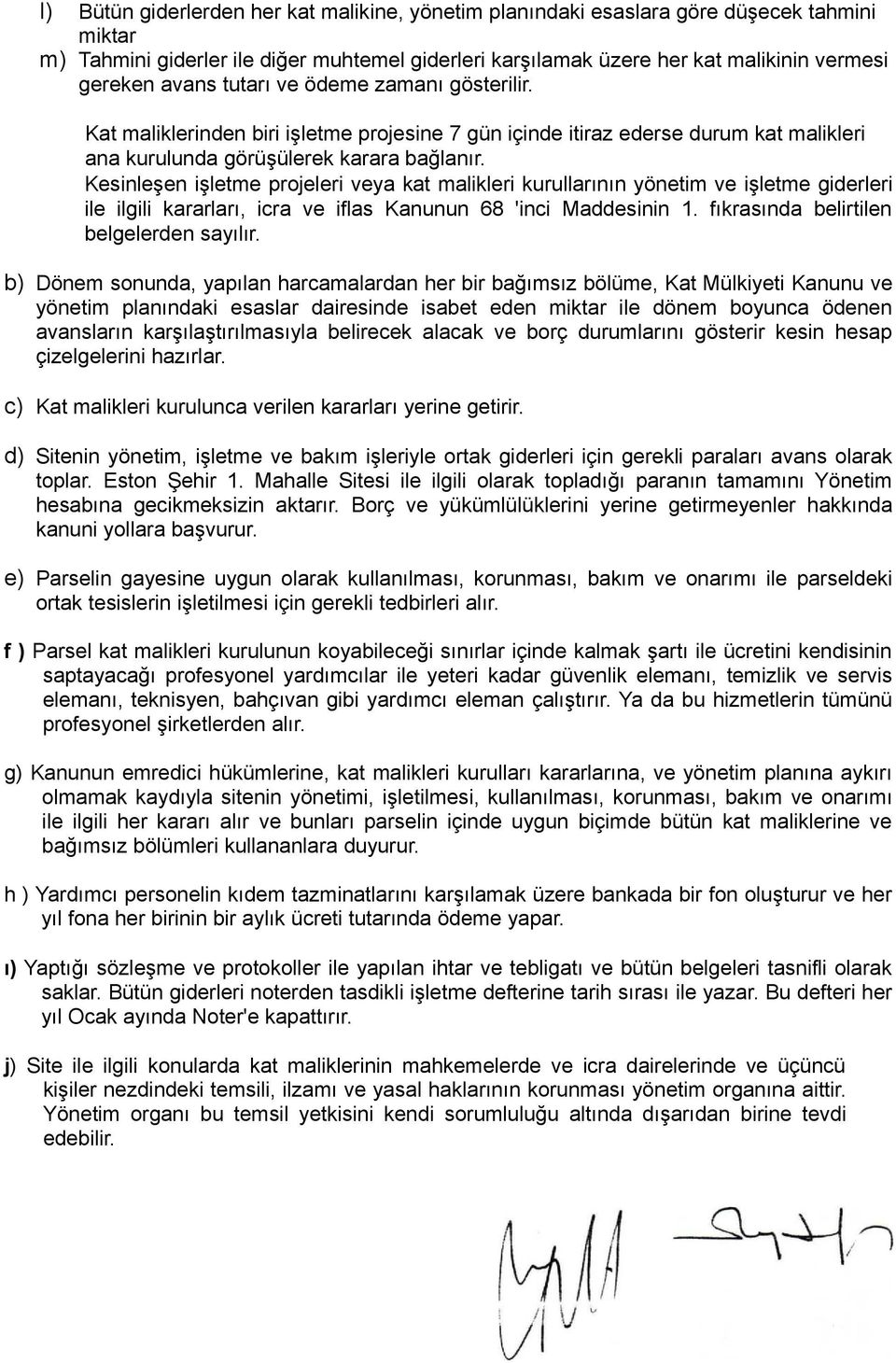 Kesinleşen işletme projeleri veya kat malikleri kurullarının yönetim ve işletme giderleri ile ilgili kararları, icra ve iflas Kanunun 68 'inci Maddesinin 1. fıkrasında belirtilen belgelerden sayılır.