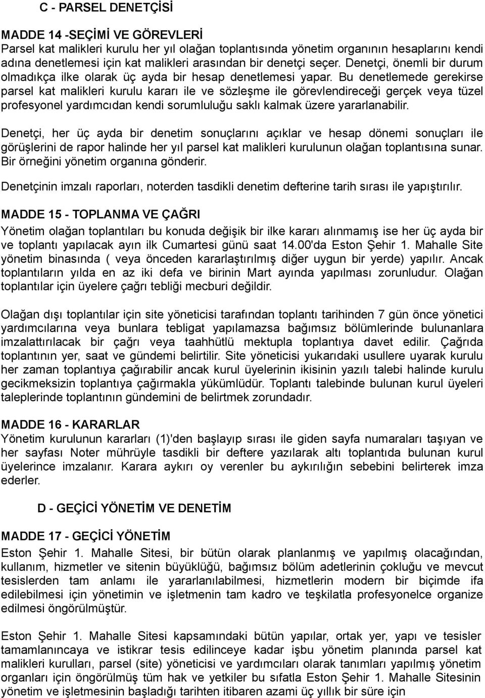 Bu denetlemede gerekirse parsel kat malikleri kurulu kararı ile ve sözleşme ile görevlendireceği gerçek veya tüzel profesyonel yardımcıdan kendi sorumluluğu saklı kalmak üzere yararlanabilir.