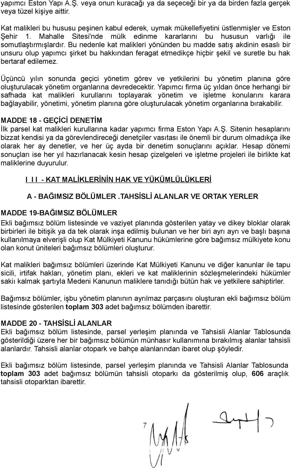 Bu nedenle kat malikleri yönünden bu madde satış akdinin esaslı bir unsuru olup yapımcı şirket bu hakkından feragat etmedikçe hiçbir şekil ve suretle bu hak bertaraf edilemez.