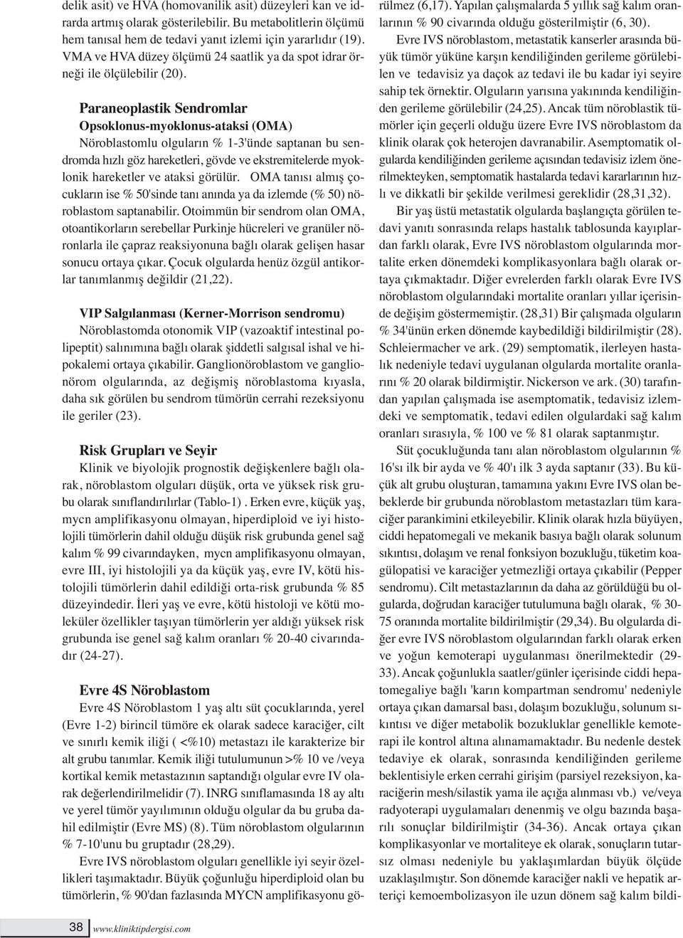 Paraneoplastik Sendromlar Opsoklonus-myoklonus-ataksi (OMA) Nöroblastomlu olguların % 1-3'ünde saptanan bu sendromda hızlı göz hareketleri, gövde ve ekstremitelerde myoklonik hareketler ve ataksi