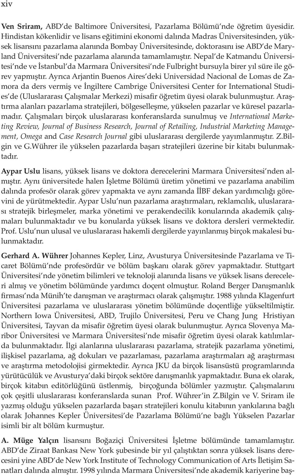 pazarlama alanında tamamlamıştır. Nepal de Katmandu Üniversitesi nde ve İstanbul da Marmara Üniversitesi nde Fulbright bursuyla birer yıl süre ile görev yapmıştır.