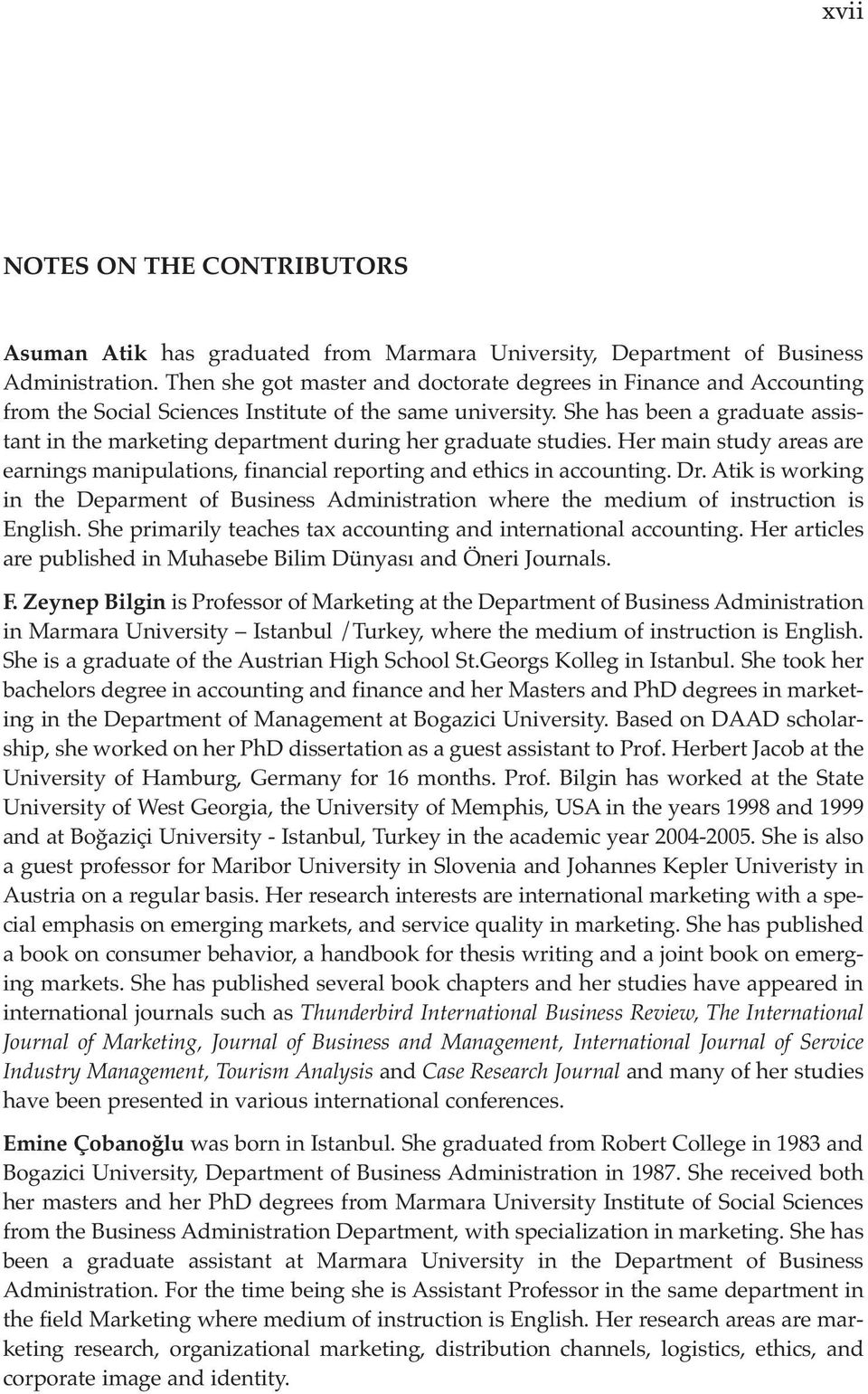 She has been a graduate assistant in the marketing department during her graduate studies. Her main study areas are earnings manipulations, financial reporting and ethics in accounting. Dr.