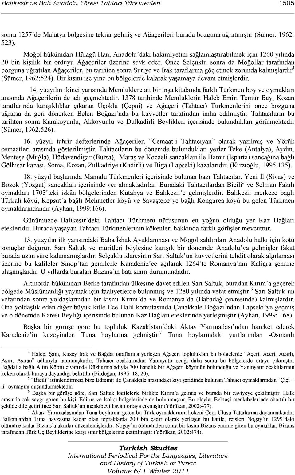 Önce Selçuklu sonra da Moğollar tarafından bozguna uğratılan Ağaçeriler, bu tarihten sonra Suriye ve Irak taraflarına göç etmek zorunda kalmıģlardır 4 (Sümer, 1962:524).