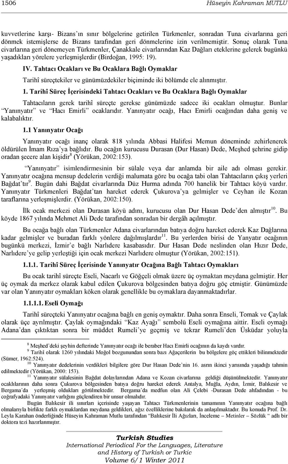 Tahtacı Ocakları ve Bu Ocaklara Bağlı Oymaklar Tarihî süreçtekiler ve günümüzdekiler biçiminde iki bölümde ele alınmıģtır. 1.