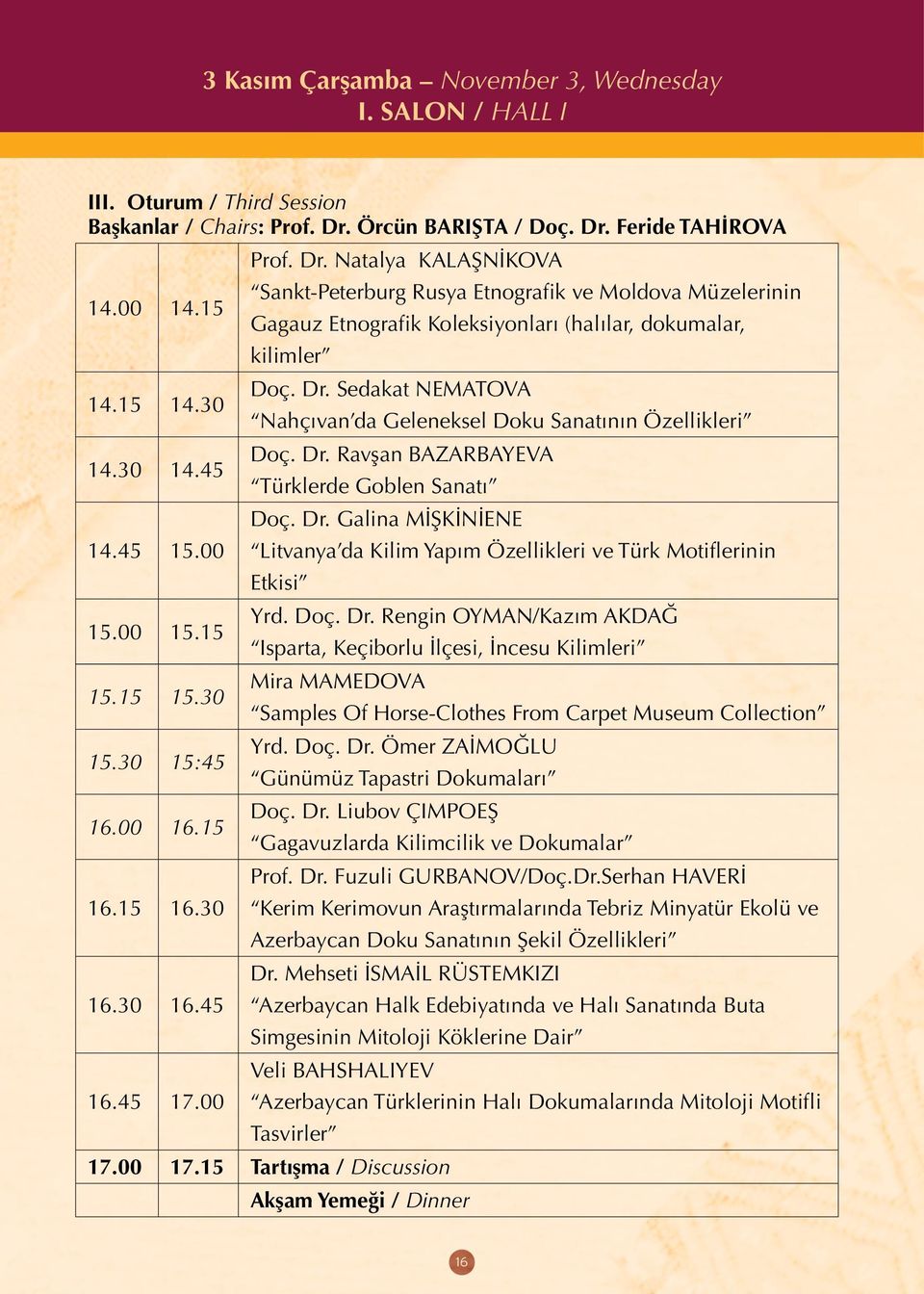 15 14.30 Doç. Dr. Sedakat NEMATOVA Nahçıvan da Geleneksel Doku Sanatının Özellikleri 14.30 14.45 Doç. Dr. Ravşan BAZARBAYEVA Türklerde Goblen Sanatı 14.45 15.00 Doç. Dr. Galina MİŞKİNİENE Litvanya da Kilim Yapım Özellikleri ve Türk Motiflerinin Etkisi 15.