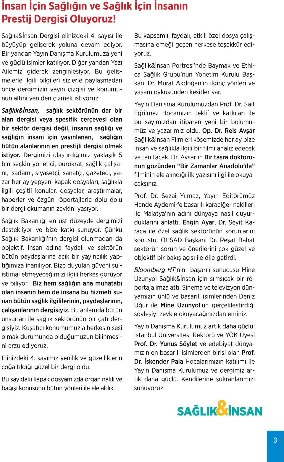 Bu gelişmelerle ilgili bilgileri sizlerle paylaşmadan önce dergimizin yayın çizgisi ve konumunun altını yeniden çizmek istiyoruz: Sağlık&İnsan, sağlık sektörünün dar bir alan dergisi veya spesifik