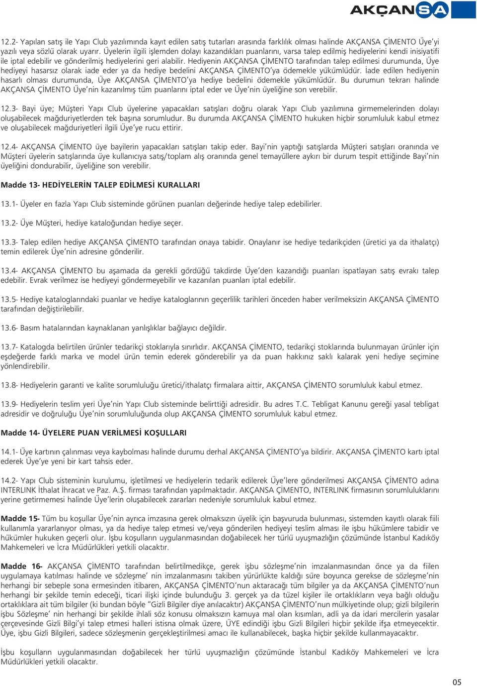 Hediyenin AKÇANSA Ç MENTO taraf ndan talep edilmesi durumunda, Üye hediyeyi hasars z olarak iade eder ya da hediye bedelini AKÇANSA Ç MENTO ya ödemekle yükümlüdür.