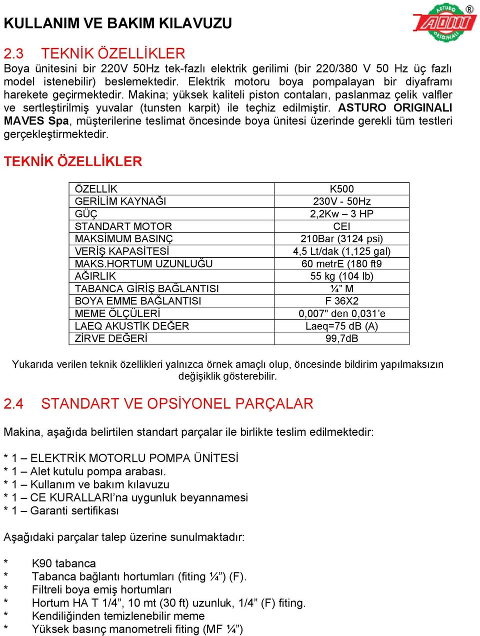 Makina; yüksek kaliteli piston contaları, paslanmaz çelik valfler ve sertleştirilmiş yuvalar (tunsten karpit) ile teçhiz edilmiştir.